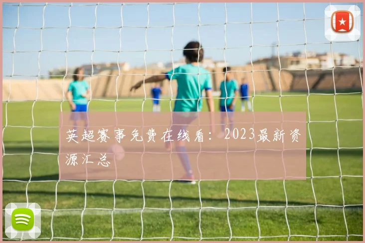 英超赛事免费在线看：2023最新资源汇总